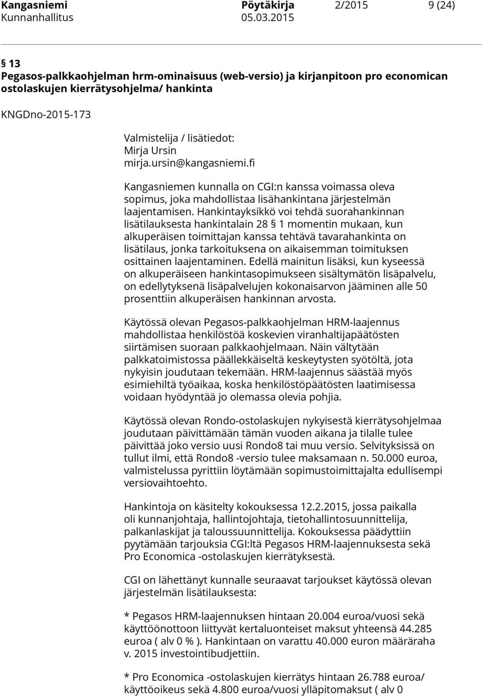 Hankintayksikkö voi tehdä suorahankinnan lisätilauksesta hankintalain 28 1 momentin mukaan, kun alkuperäisen toimittajan kanssa tehtävä tavarahankinta on lisätilaus, jonka tarkoituksena on