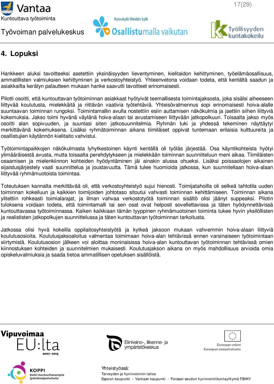 Pilotti osoitti, että kuntouttavan työtoiminnan asiakkaat hyötyivät teemallisesta toimintajaksosta, joka sisälsi aiheeseen liittyvää koulutusta, mielekkäitä ja riittävän vaativia työtehtäviä.