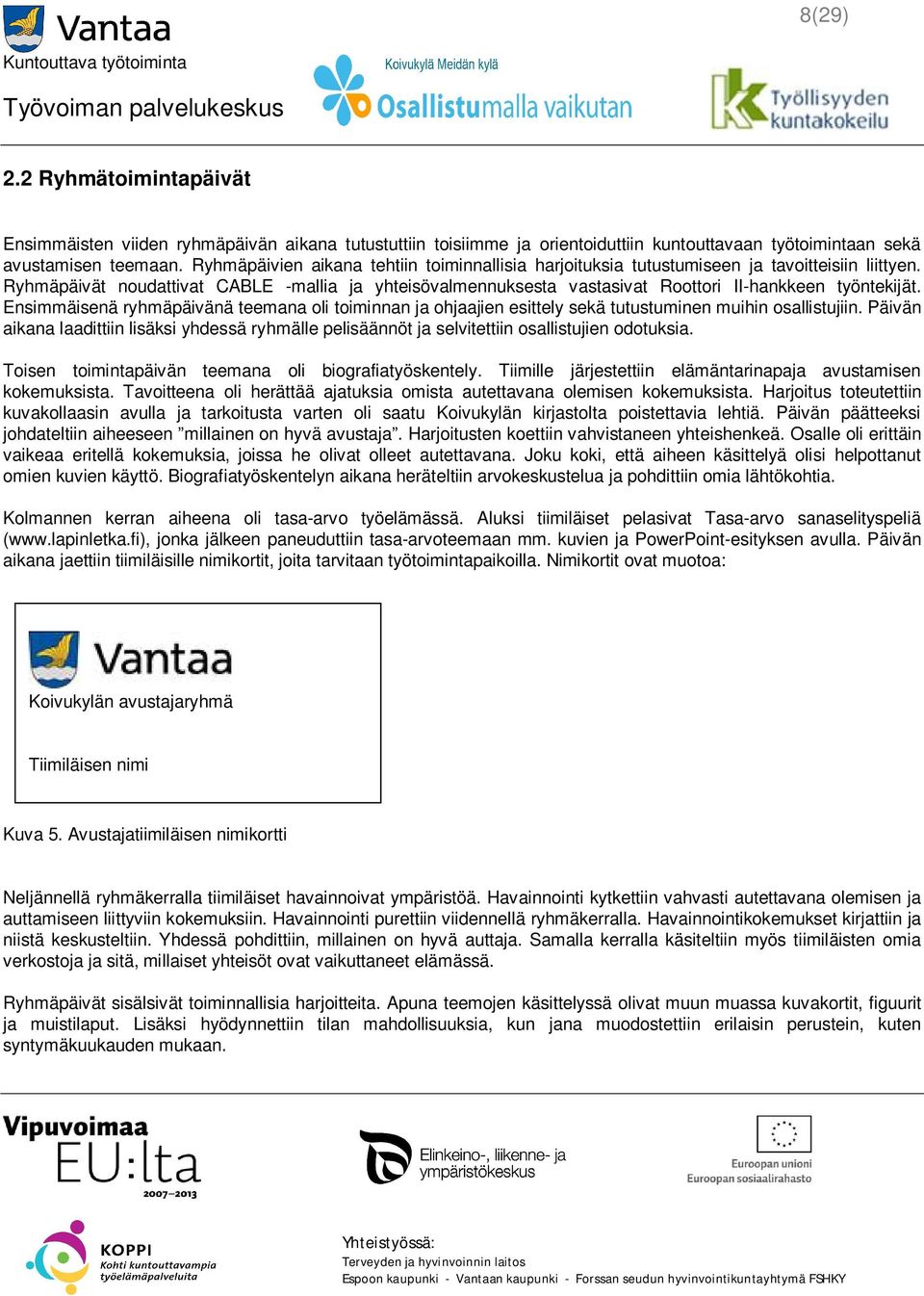 Ryhmäpäivät noudattivat CABLE -mallia ja yhteisövalmennuksesta vastasivat Roottori II-hankkeen työntekijät.