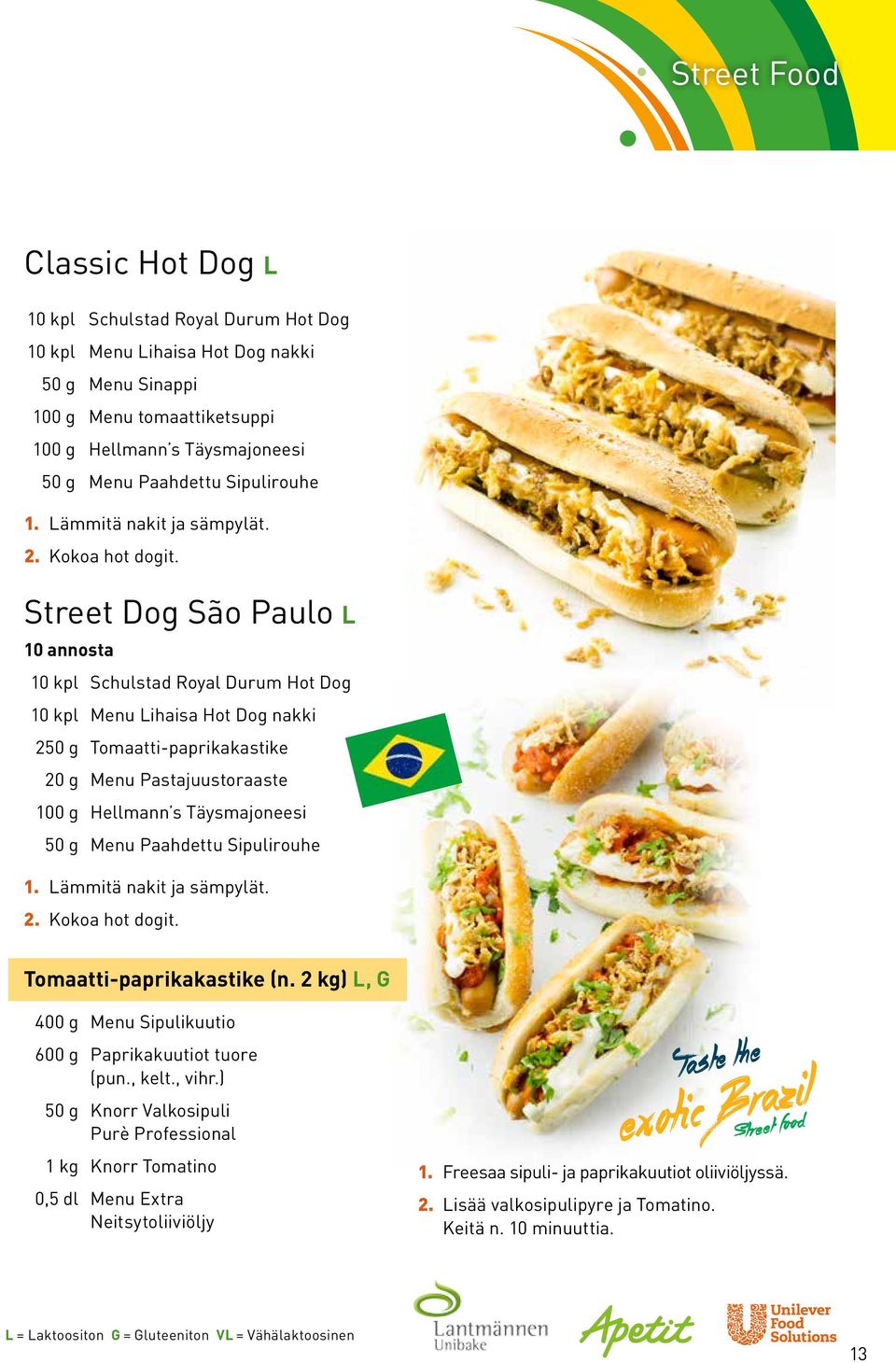 Street Dog São Paulo L 10 kpl Schulstad Royal Durum Hot Dog 10 kpl Menu Lihaisa Hot Dog nakki 250 g Tomaatti-paprikakastike 20 g Menu Pastajuustoraaste 100 g Hellmann s Täysmajoneesi 50 g Menu