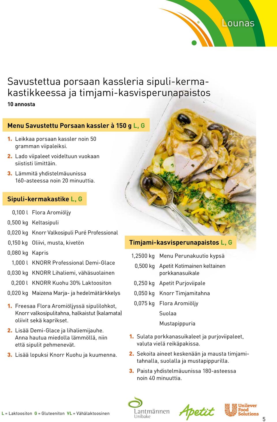Sipuli-kermakastike L, G 0,100 l Flora Aromiöljy 0,500 kg Keltasipuli 0,020 kg Knorr Valkosipuli Puré Professional 0,150 kg Oliivi, musta, kivetön 0,080 kg Kapris 1,000 l KNORR Professional