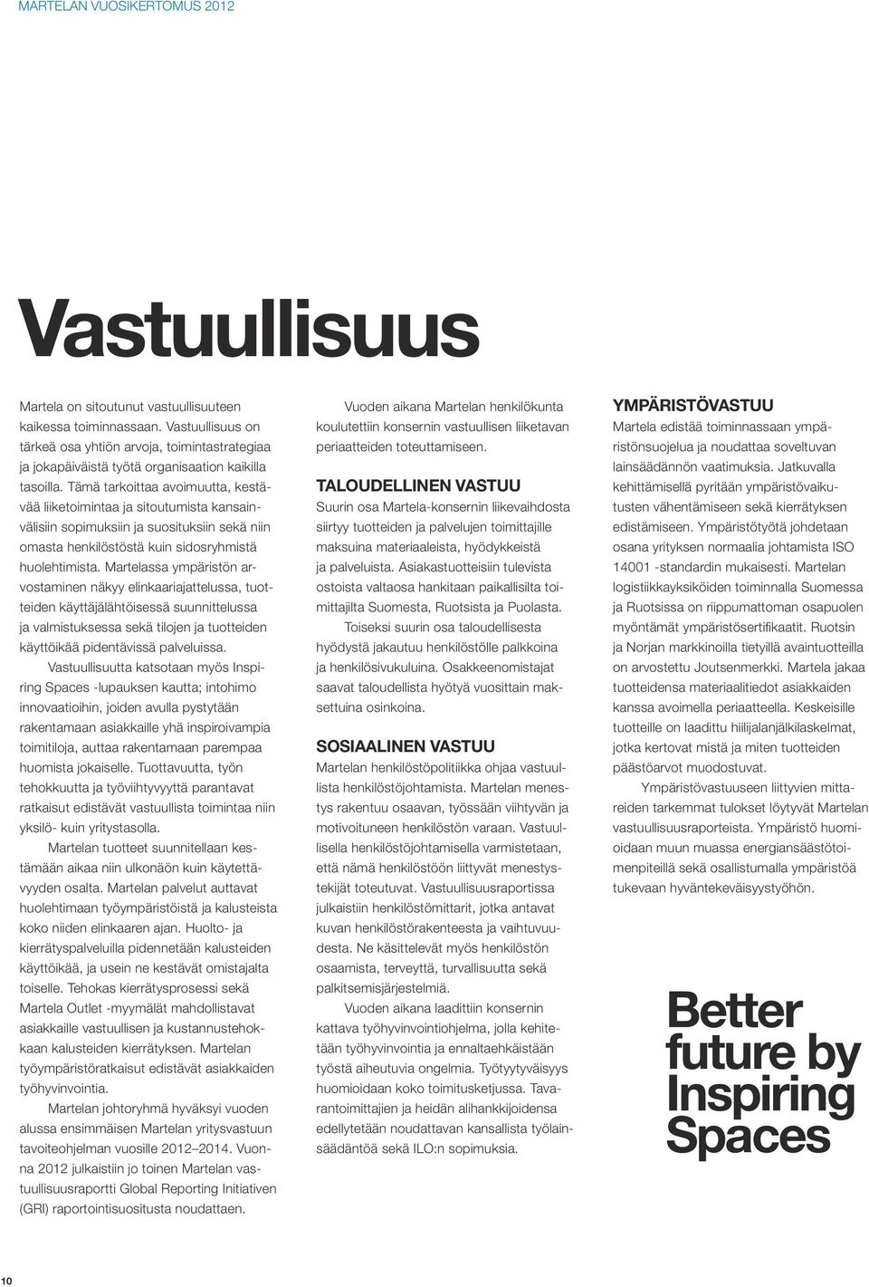 Tämä tarkoittaa avoimuutta, kestävää liiketoimintaa ja sitoutumista kansainvälisiin sopimuksiin ja suosituksiin sekä niin omasta henkilöstöstä kuin sidosryhmistä huolehtimista.