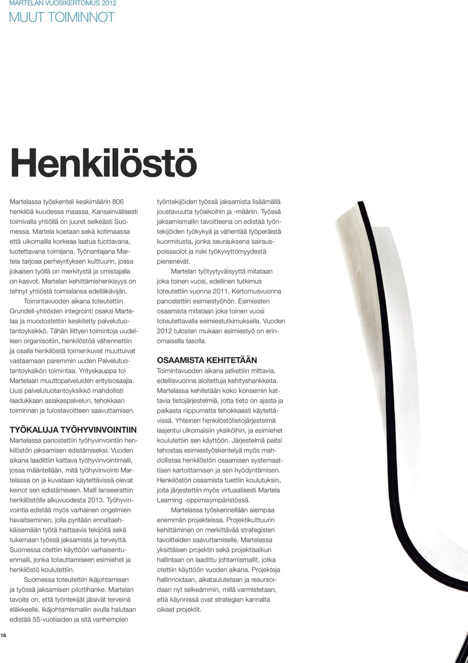 Työnantajana Martela tarjoaa perheyrityksen kulttuurin, jossa jokaisen työllä on merkitystä ja omistajalla on kasvot. Martelan kehittämishenkisyys on tehnyt yhtiöstä toimialansa edelläkävijän.