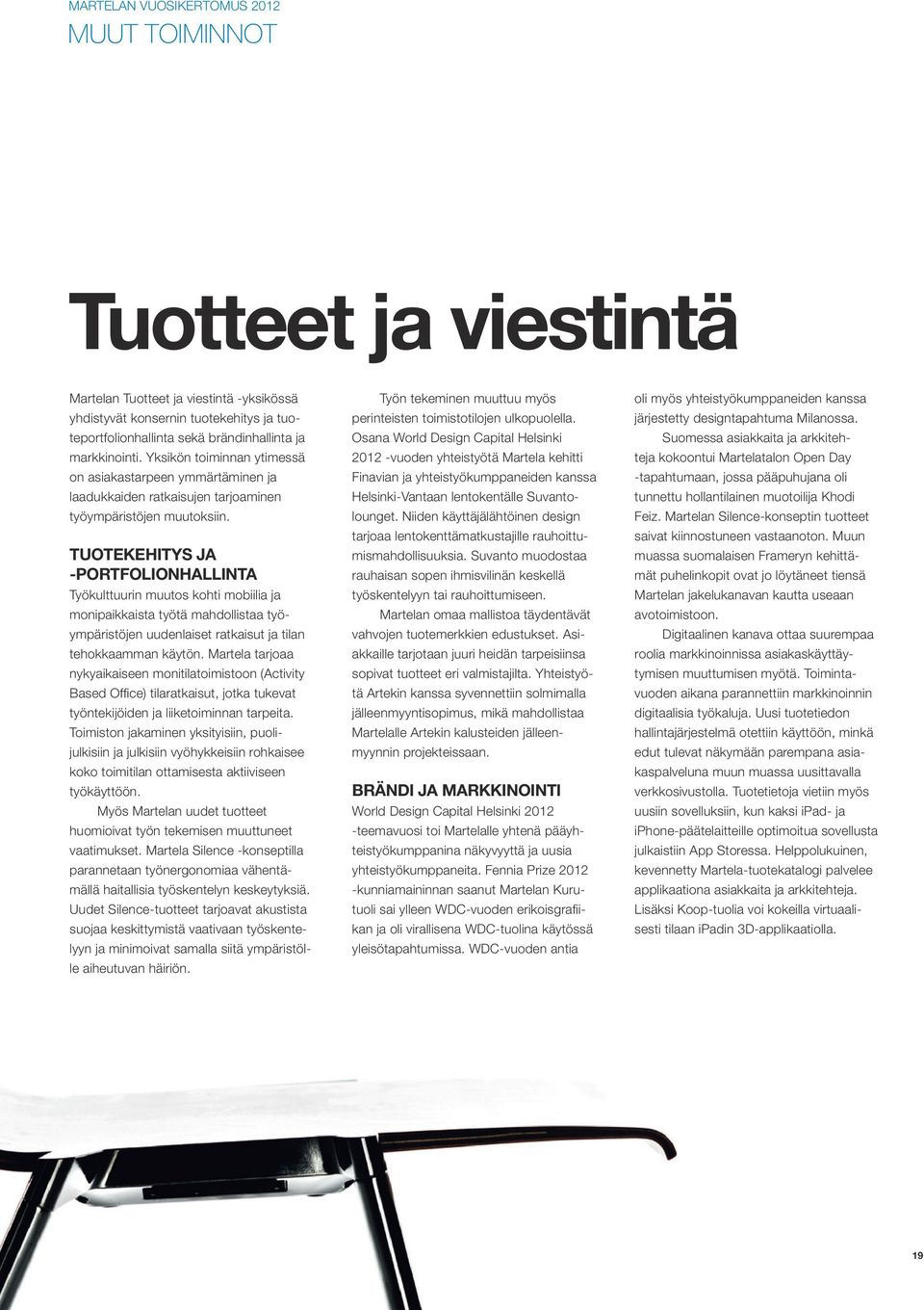 tuotekehitys JA -portfolionhallinta Työkulttuurin muutos kohti mobiilia ja monipaikkaista työtä mahdollistaa työympäristöjen uudenlaiset ratkaisut ja tilan tehokkaamman käytön.