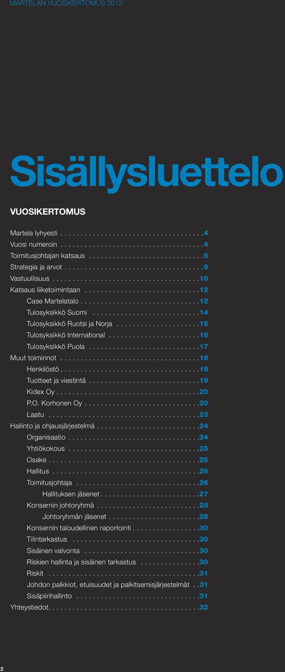 ..18 Tuotteet ja viestintä...19 Kidex Oy....................................20 P.O. Korhonen Oy...20 Laatu...23 Hallinto ja ohjausjärjestelmä...24 Organisaatio...24 Yhtiökokous...25 Osake...25 Hallitus.