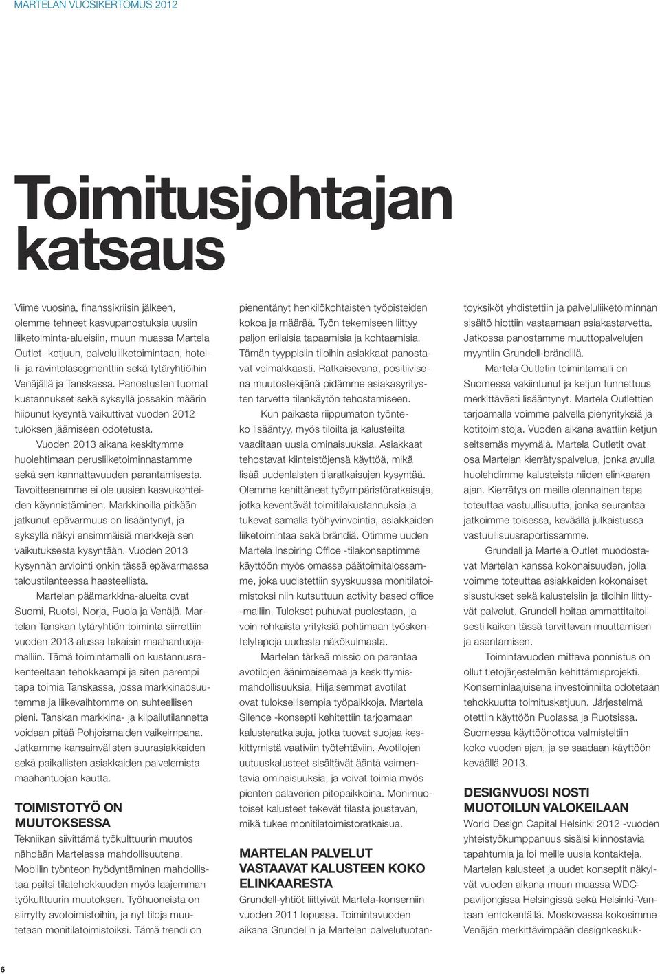 Moskovassa kokosimme Venäjän merkittävimpään designkeskuktoimitusjohtajan katsaus Viime vuosina, finanssikriisin jälkeen, olemme tehneet kasvupanostuksia uusiin liiketoiminta-alueisiin, muun muassa