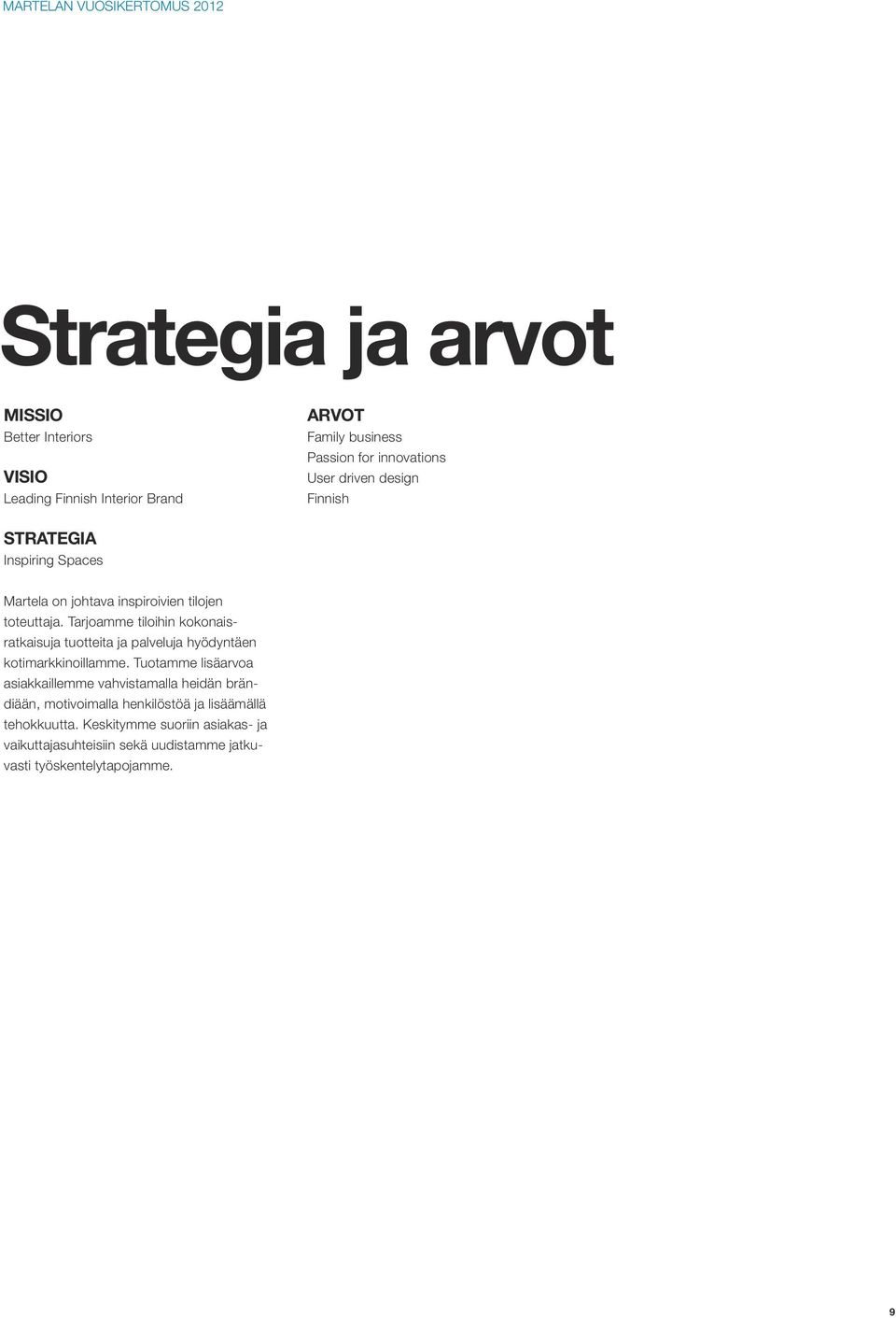 Tarjoamme tiloihin kokonaisratkaisuja tuotteita ja palveluja hyödyntäen kotimarkkinoillamme.