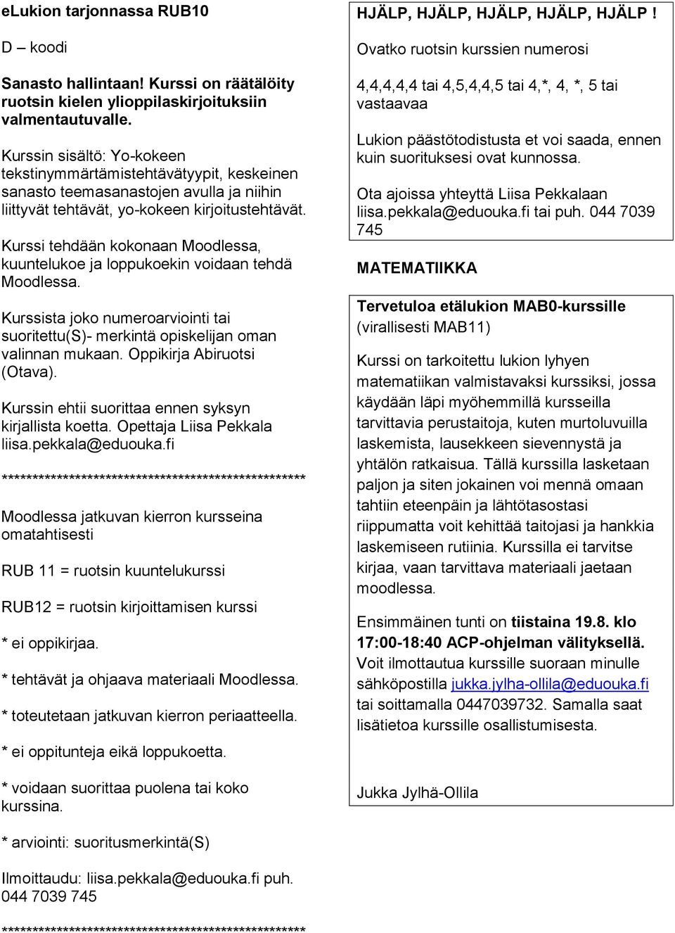 Kurssi tehdään kokonaan Moodlessa, kuuntelukoe ja loppukoekin voidaan tehdä Moodlessa. Kurssista joko numeroarviointi tai suoritettu(s)- merkintä opiskelijan oman valinnan mukaan.