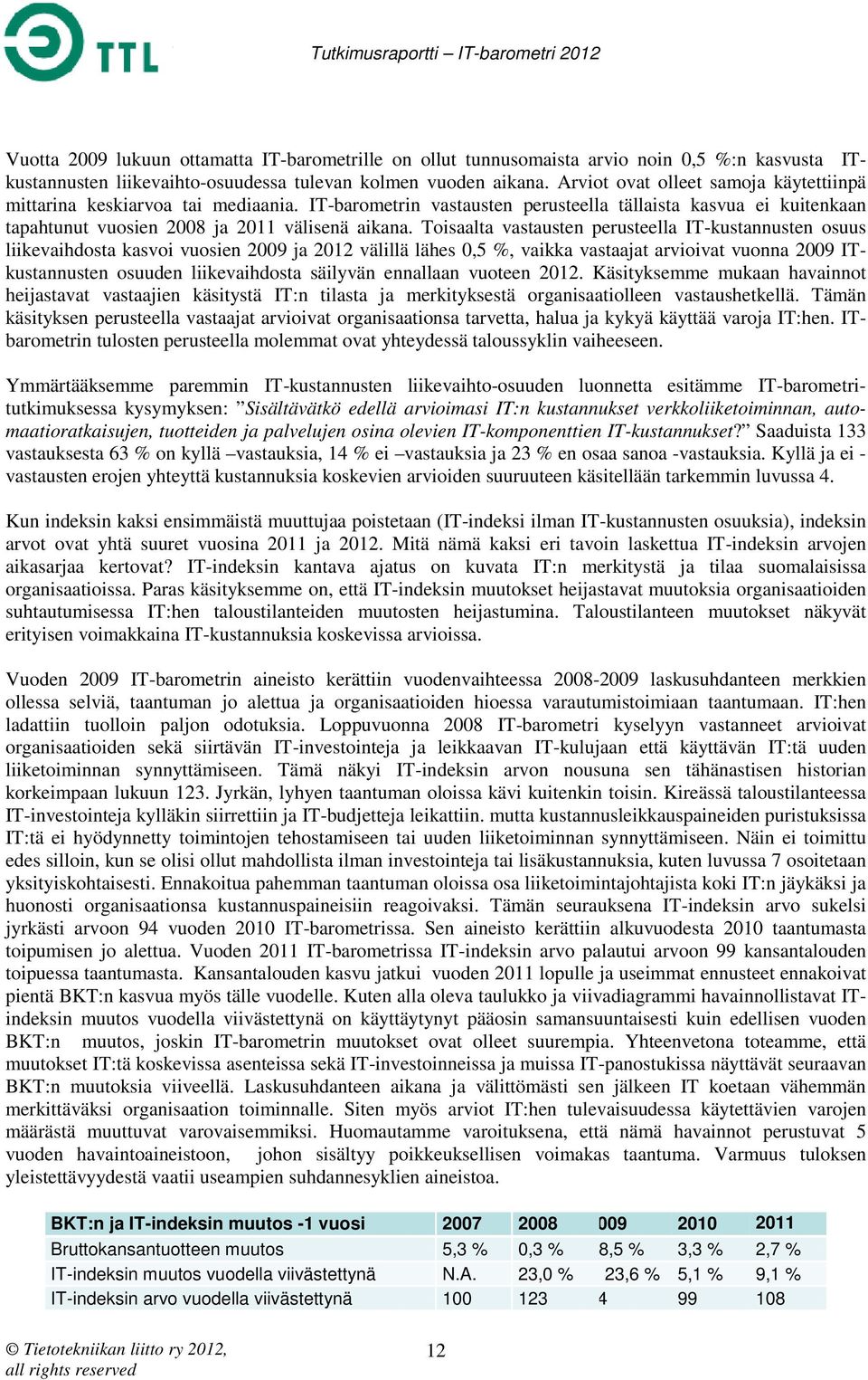 Toisaalta vastausten perusteella IT-kustannusten osuus liikevaihdosta kasvoi vuosien 2009 ja 2012 välillä lähes 0,5 %, vaikka vastaajat arvioivat vuonna 2009 IT- kustannusten osuuden liikevaihdosta