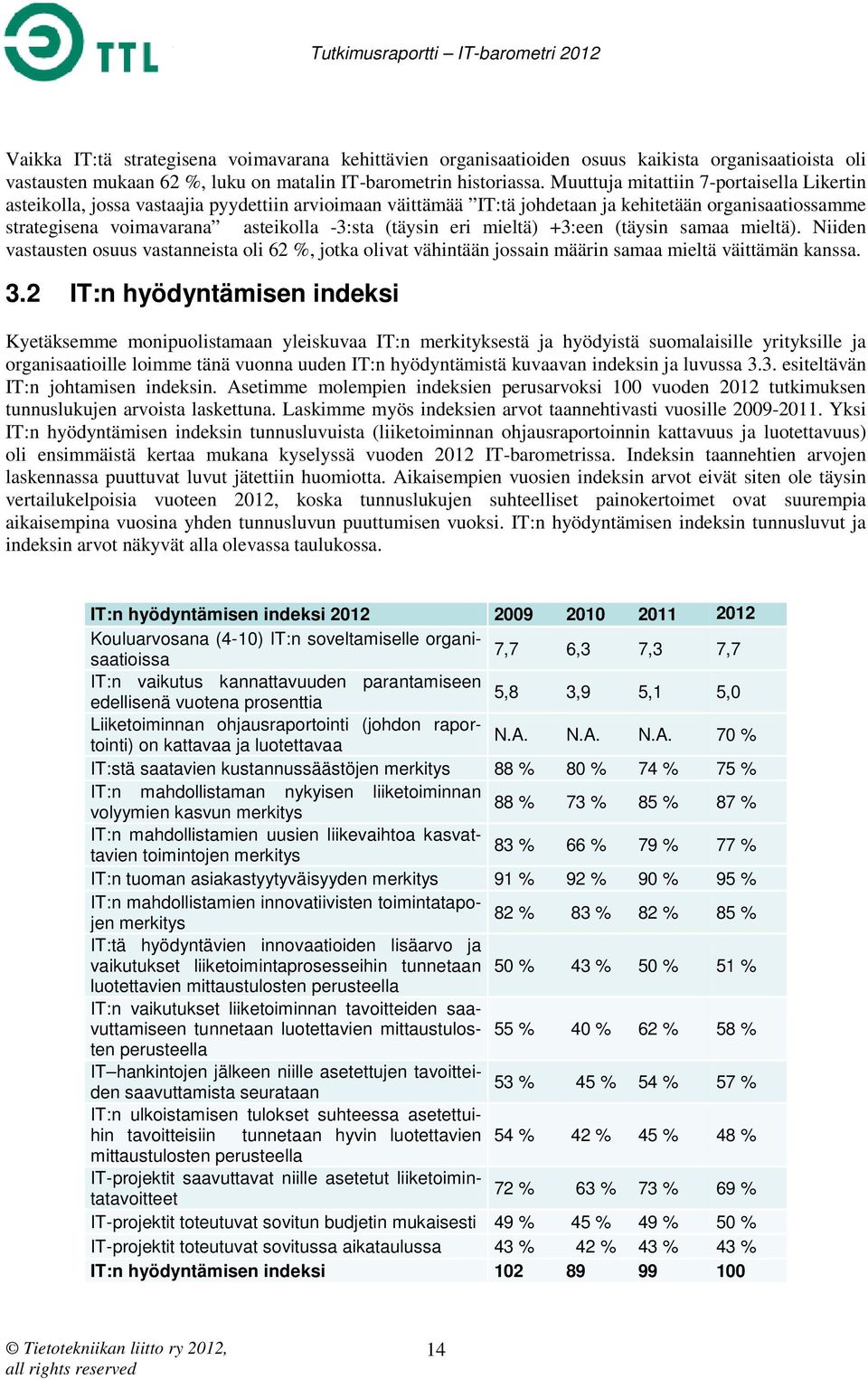 (täysin eri mieltä) +3:een (täysin samaa mieltä). Niiden vastausten osuus vastanneista oli 62 %, jotka olivat vähintään jossain määrin samaa mieltä väittämän kanssa. 3.