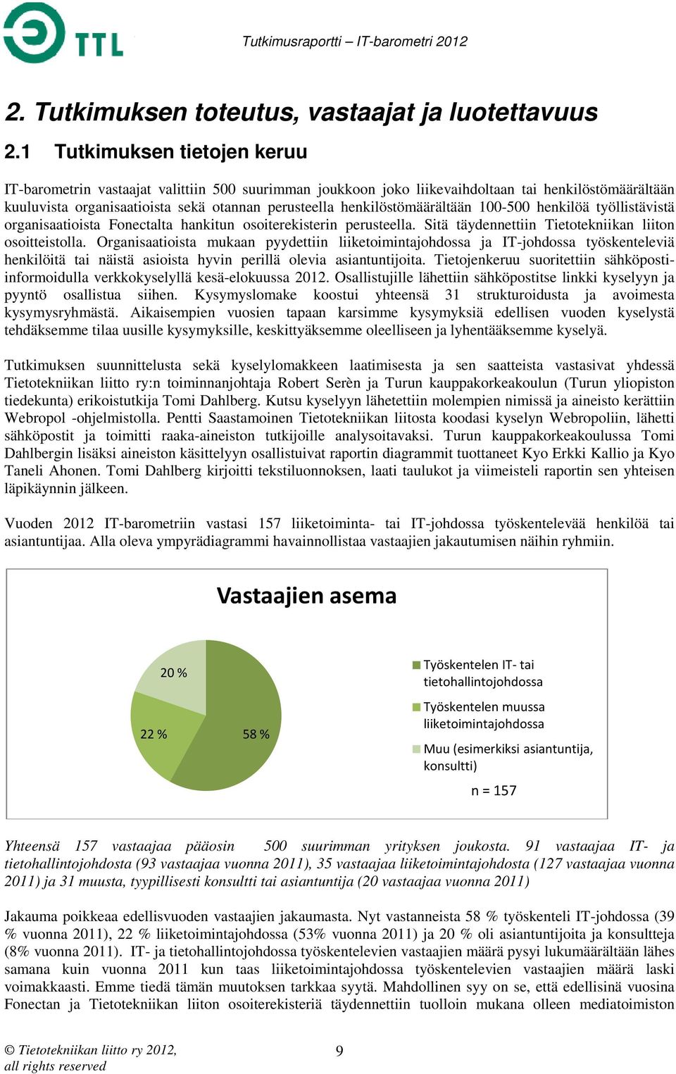 henkilöstömäärältään 100-500 henkilöä työllistävistä organisaatioista Fonectalta hankitun osoiterekisterin isterin perusteella. Sitä täydennettiin Tietotekniikan liiton osoitteistolla.