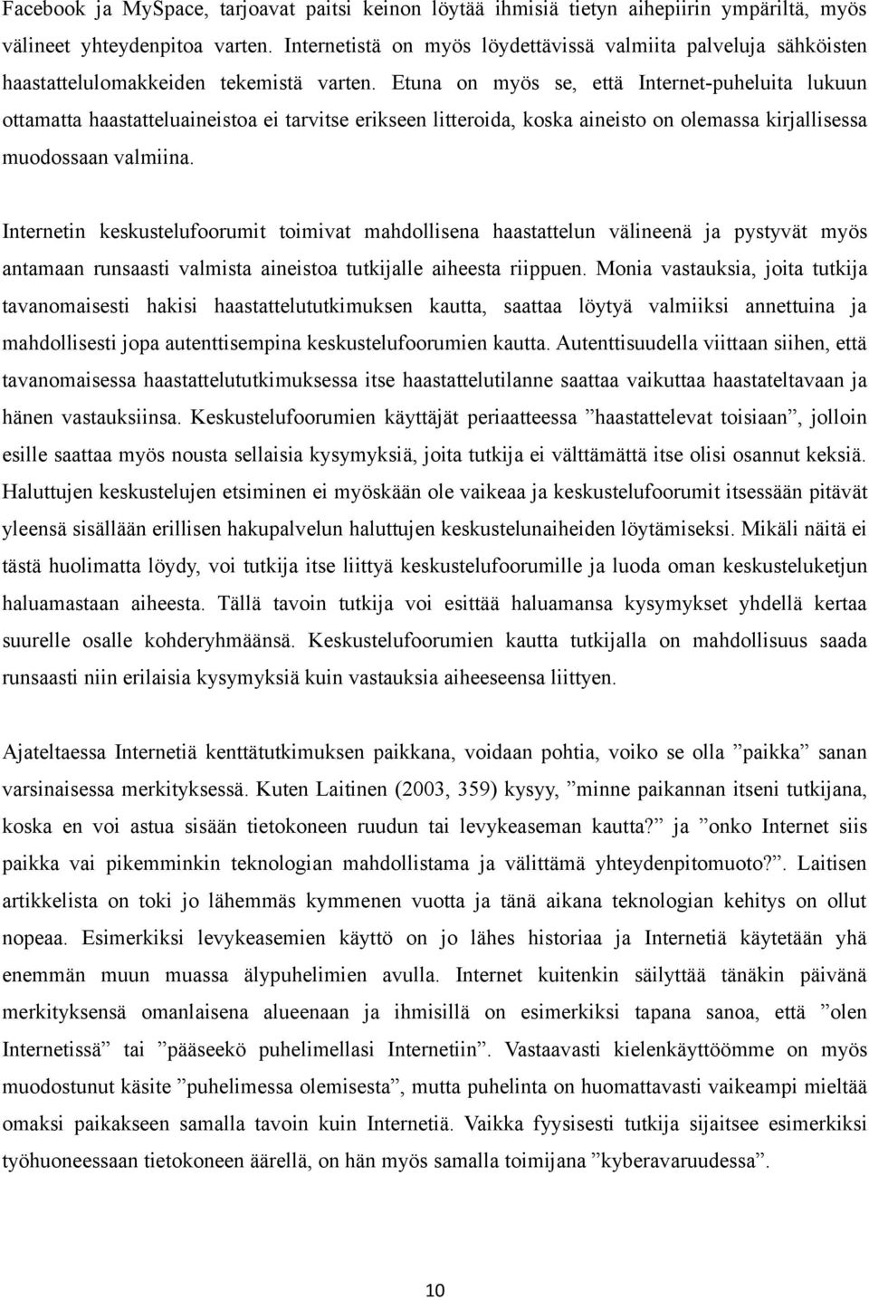 Etuna on myös se, että Internet-puheluita lukuun ottamatta haastatteluaineistoa ei tarvitse erikseen litteroida, koska aineisto on olemassa kirjallisessa muodossaan valmiina.