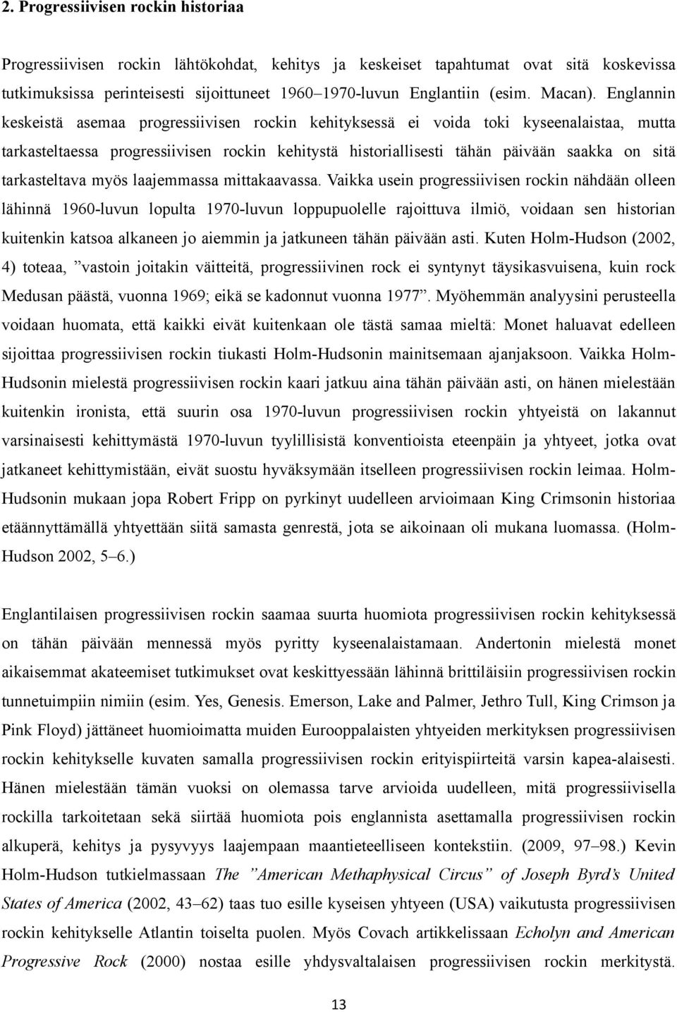 Englannin keskeistä asemaa progressiivisen rockin kehityksessä ei voida toki kyseenalaistaa, mutta tarkasteltaessa progressiivisen rockin kehitystä historiallisesti tähän päivään saakka on sitä