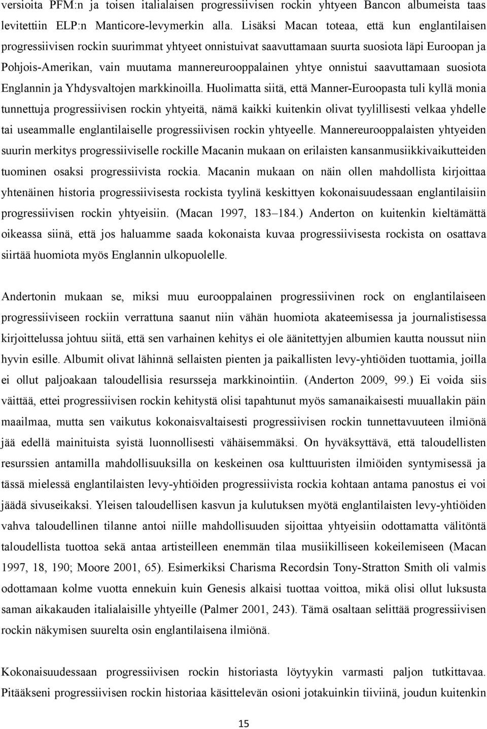 yhtye onnistui saavuttamaan suosiota Englannin ja Yhdysvaltojen markkinoilla.