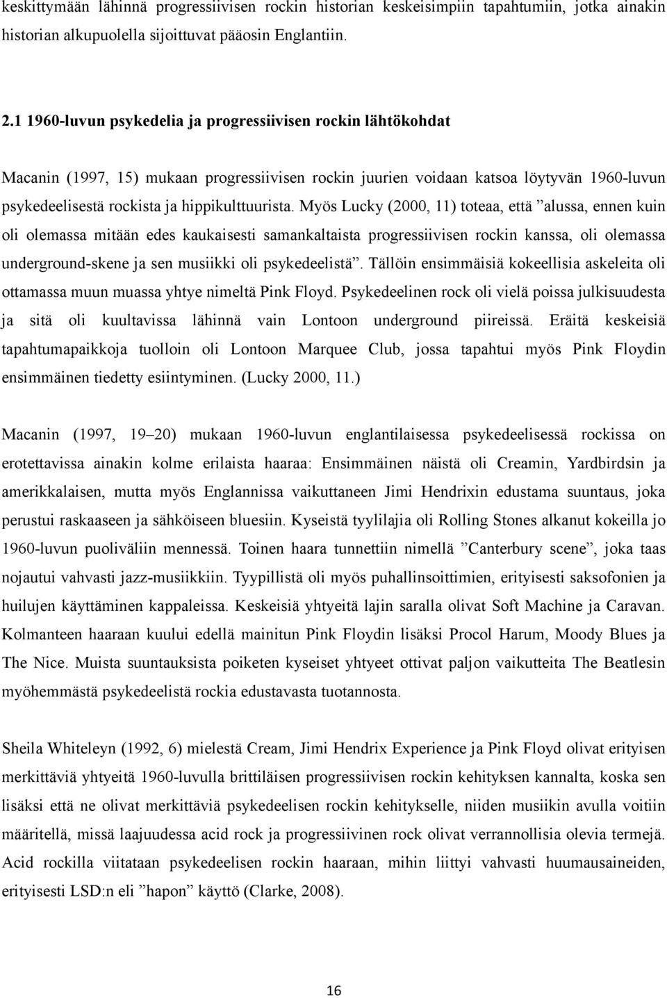 Myös Lucky (2000, 11) toteaa, että alussa, ennen kuin oli olemassa mitään edes kaukaisesti samankaltaista progressiivisen rockin kanssa, oli olemassa underground-skene ja sen musiikki oli