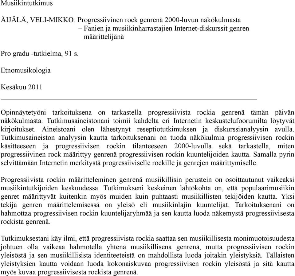 Tutkimusaineistonani toimii kahdelta eri Internetin keskustelufoorumilta löytyvät kirjoitukset. Aineistoani olen lähestynyt reseptiotutkimuksen ja diskurssianalyysin avulla.