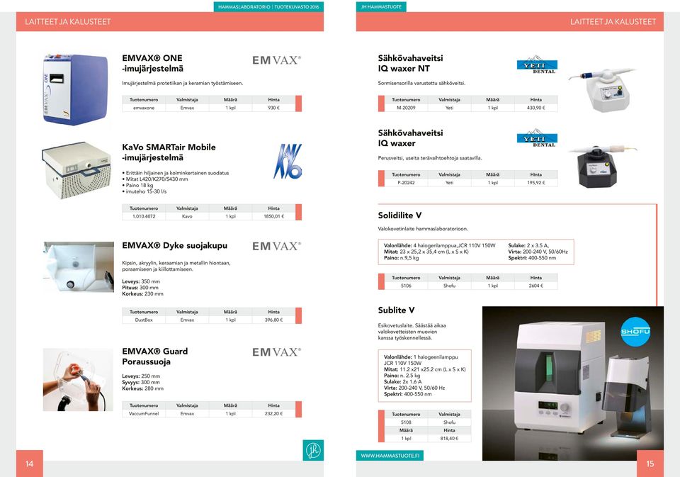 Sähkövahaveitsi IQ waxer Perusveitsi, useita terävaihtoehtoja saatavilla. P-20242 Yeti 1 kpl 195,92 1.010.4072 Kavo 1 kpl 1850,01 Solidilite V Valokovetinlaite hammaslaboratorioon.