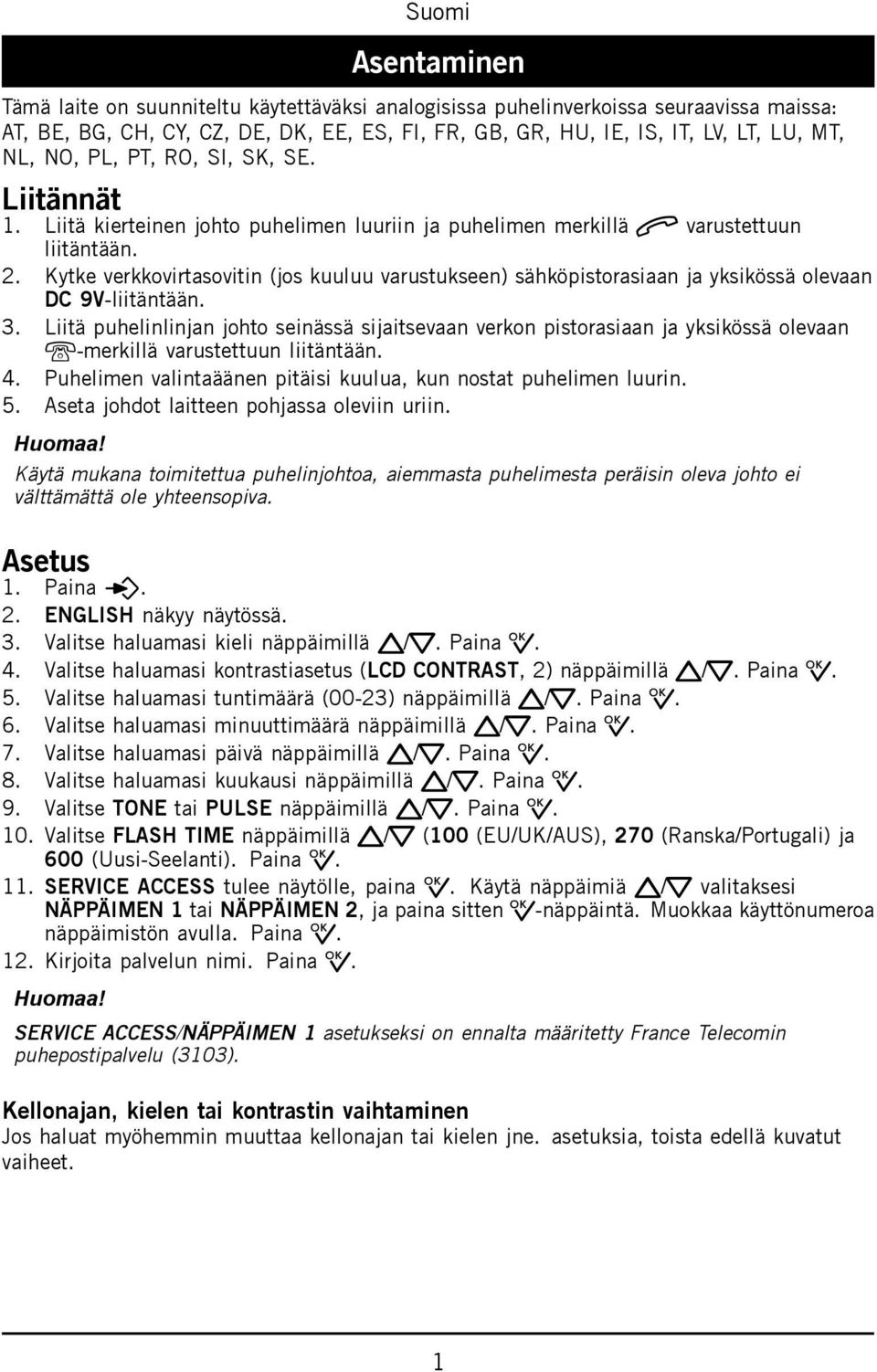 Kytke verkkovirtasovitin (jos kuuluu varustukseen) sähköpistorasiaan ja yksikössä olevaan DC 9V-liitäntään. 3.