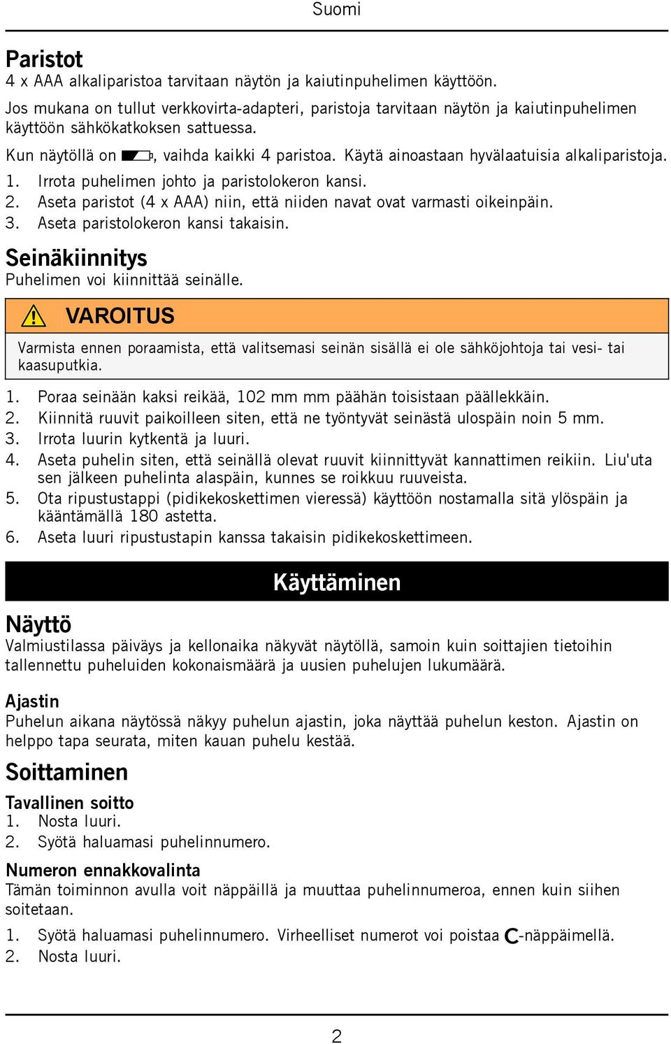 Käytä ainoastaan hyvälaatuisia alkaliparistoja. 1. Irrota puhelimen johto ja paristolokeron kansi. 2. Aseta paristot (4 x AAA) niin, että niiden navat ovat varmasti oikeinpäin. 3.