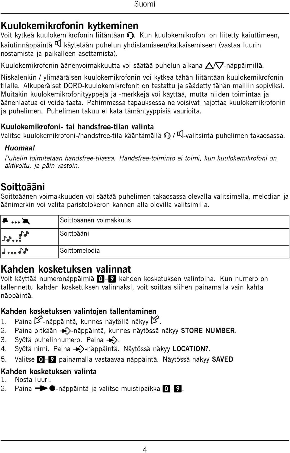 Kuulokemikrofonin äänenvoimakkuutta voi säätää puhelun aikana v/v-näppäimillä. Niskalenkin / ylimääräisen kuulokemikrofonin voi kytkeä tähän liitäntään kuulokemikrofonin tilalle.