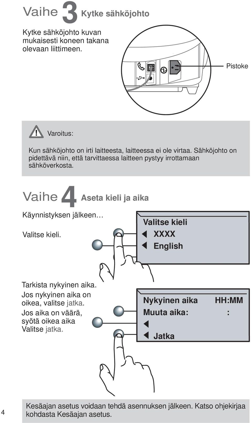 Sähköjohto on pidettävä niin, että tarvittaessa laitteen pystyy irrottamaan sähköverkosta.