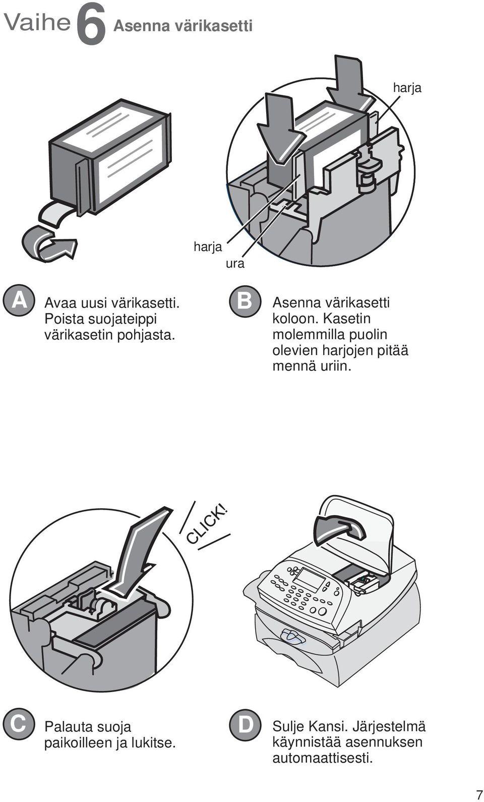 Kasetin molemmilla puolin olevien harjojen pitää mennä uriin.