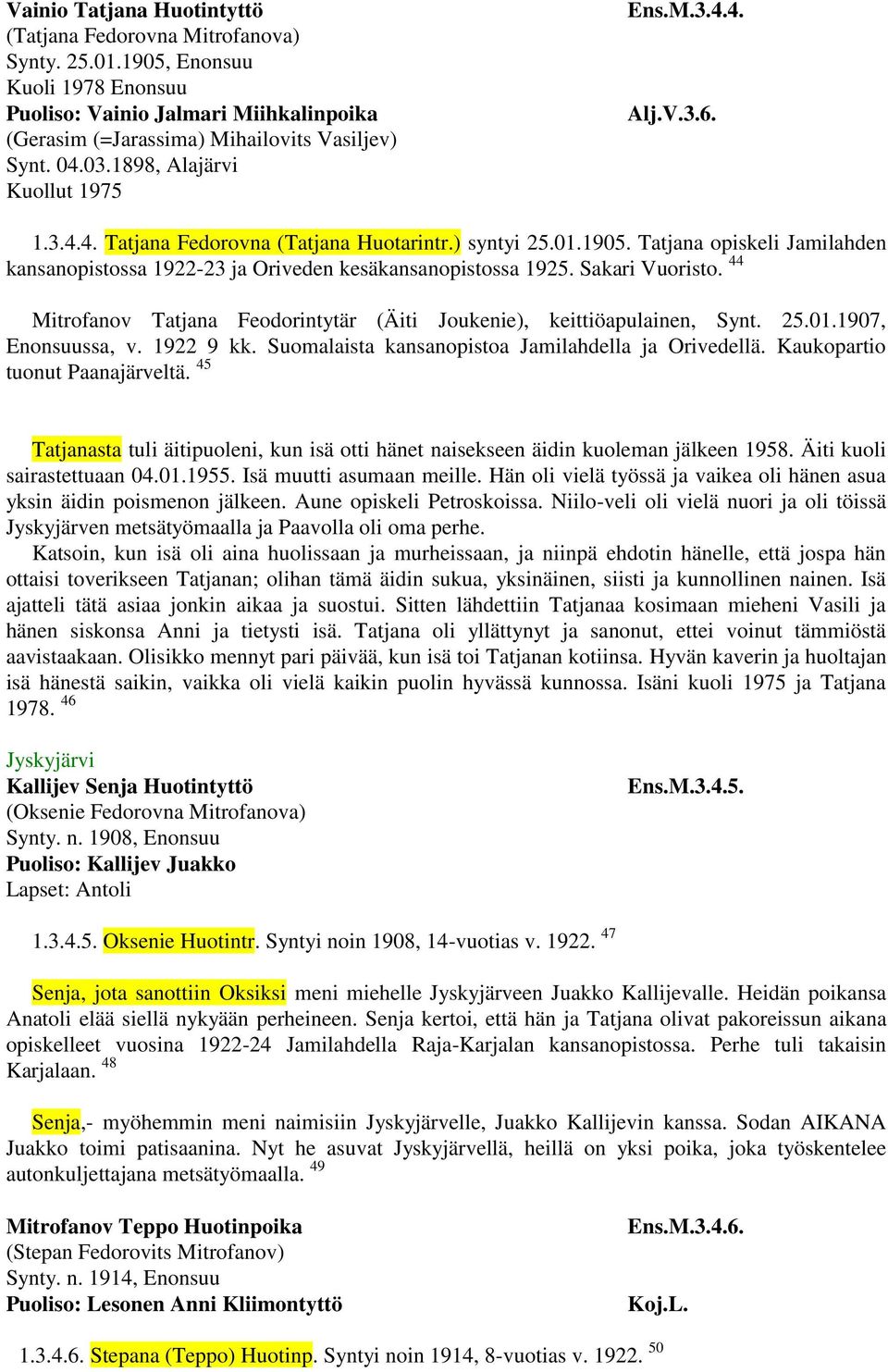 Tatjana opiskeli Jamilahden kansanopistossa 1922-23 ja Oriveden kesäkansanopistossa 1925. Sakari Vuoristo. 44 Mitrofanov Tatjana Feodorintytär (Äiti Joukenie), keittiöapulainen, Synt. 25.01.