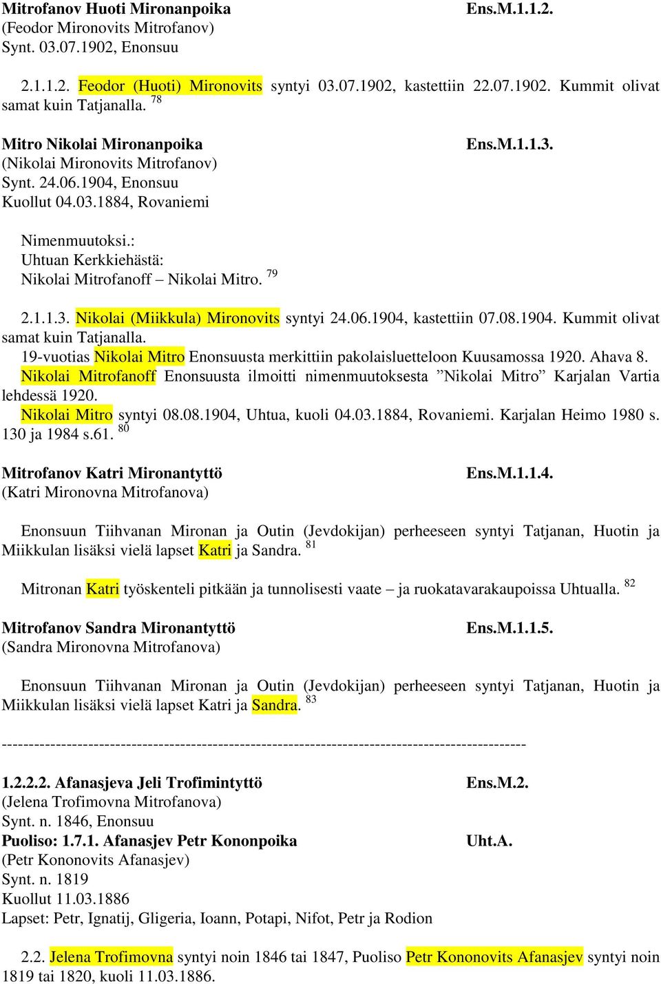 : Uhtuan Kerkkiehästä: Nikolai Mitrofanoff Nikolai Mitro. 79 2.1.1.3. Nikolai (Miikkula) Mironovits syntyi 24.06.1904, kastettiin 07.08.1904. Kummit olivat samat kuin Tatjanalla.