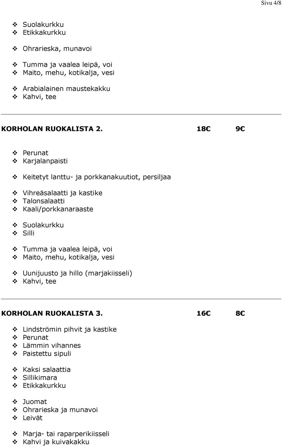 Maito, mehu, kotikalja, vesi Uunijuusto ja hillo (marjakiisseli) KORHOLAN RUOKALISTA 3.