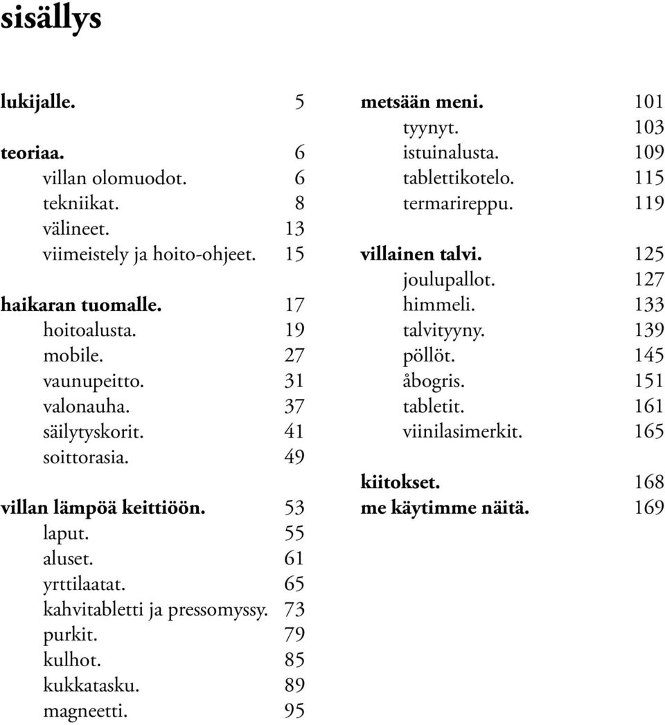 65 kahvitabletti ja pressomyssy. 73 purkit. 79 kulhot. 85 kukkatasku. 89 magneetti. 95 metsään meni. 101 tyynyt. 103 istuinalusta. 109 tablettikotelo.