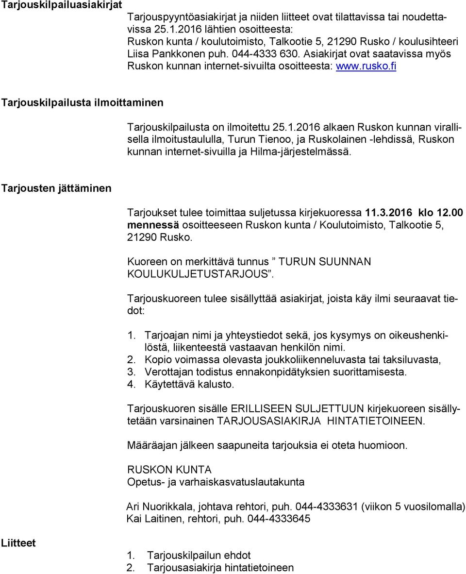 Asiakirjat ovat saatavissa myös Ruskon kunnan internet-sivuilta osoitteesta: www.rusko.fi Tarjouskilpailusta ilmoittaminen Tarjouskilpailusta on ilmoitettu 25.1.