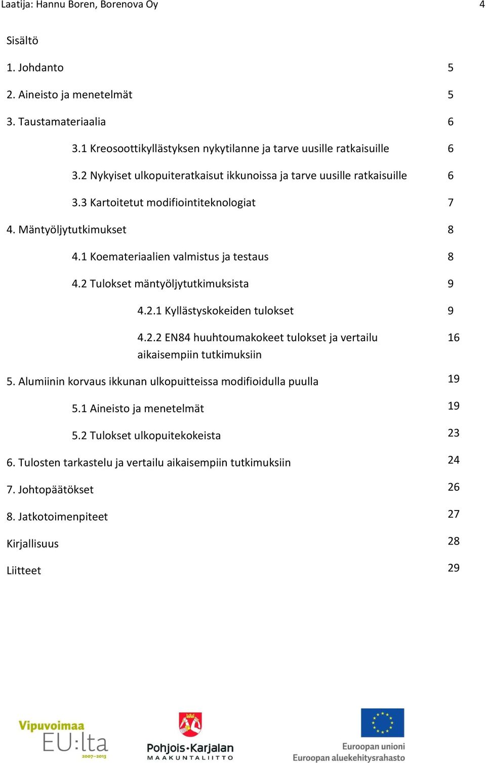 1 Koemateriaalien valmistus ja testaus 4.2 Tulokset mäntyöljytutkimuksista 4.2.1 Kyllästyskokeiden tulokset 4.2.2 EN84 huuhtoumakokeet tulokset ja vertailu aikaisempiin tutkimuksiin 5.