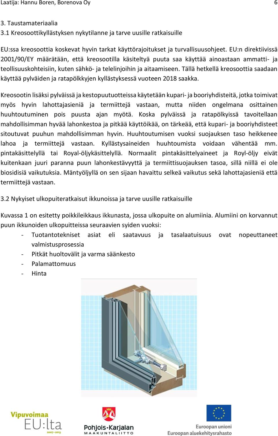 EU:n direktiivissä 2001/90/EY määrätään, että kreosootilla käsiteltyä puuta saa käyttää ainoastaan ammatti- ja teollisuuskohteisiin, kuten sähkö- ja telelinjoihin ja aitaamiseen.