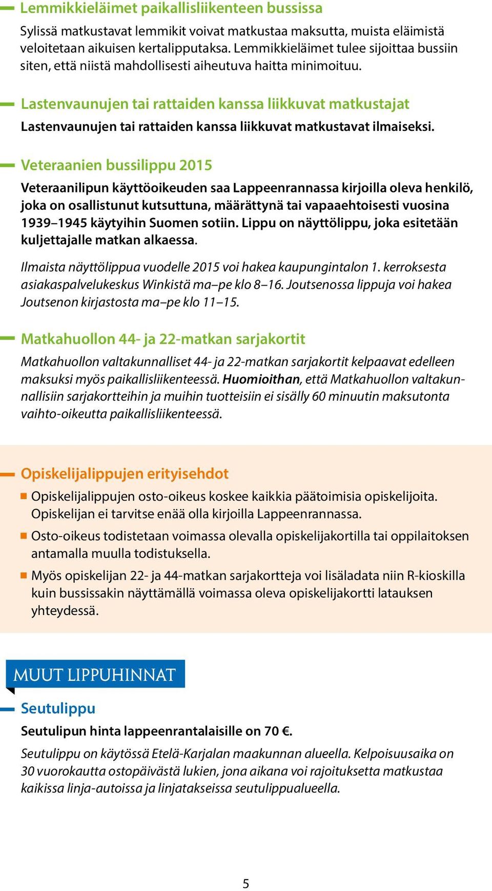 Lastenvaunujen tai rattaiden kanssa liikkuvat matkustajat Lastenvaunujen tai rattaiden kanssa liikkuvat matkustavat ilmaiseksi.