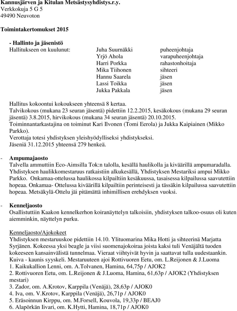 rahastonhoitaja Mika Tiihonen sihteeri Hannu Saarela Lassi Toikka Jukka Pakkala Hallitus kokoontui kokoukseen yhteensä 8 kertaa. Talvikokous (mukana 23 seuran tä) pidettiin 12.2.2015, kesäkokous (mukana 29 seuran tä) 3.