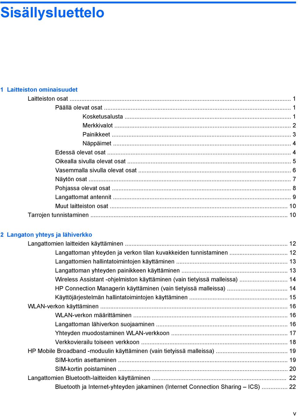 .. 10 2 Langaton yhteys ja lähiverkko Langattomien laitteiden käyttäminen... 12 Langattoman yhteyden ja verkon tilan kuvakkeiden tunnistaminen... 12 Langattomien hallintatoimintojen käyttäminen.