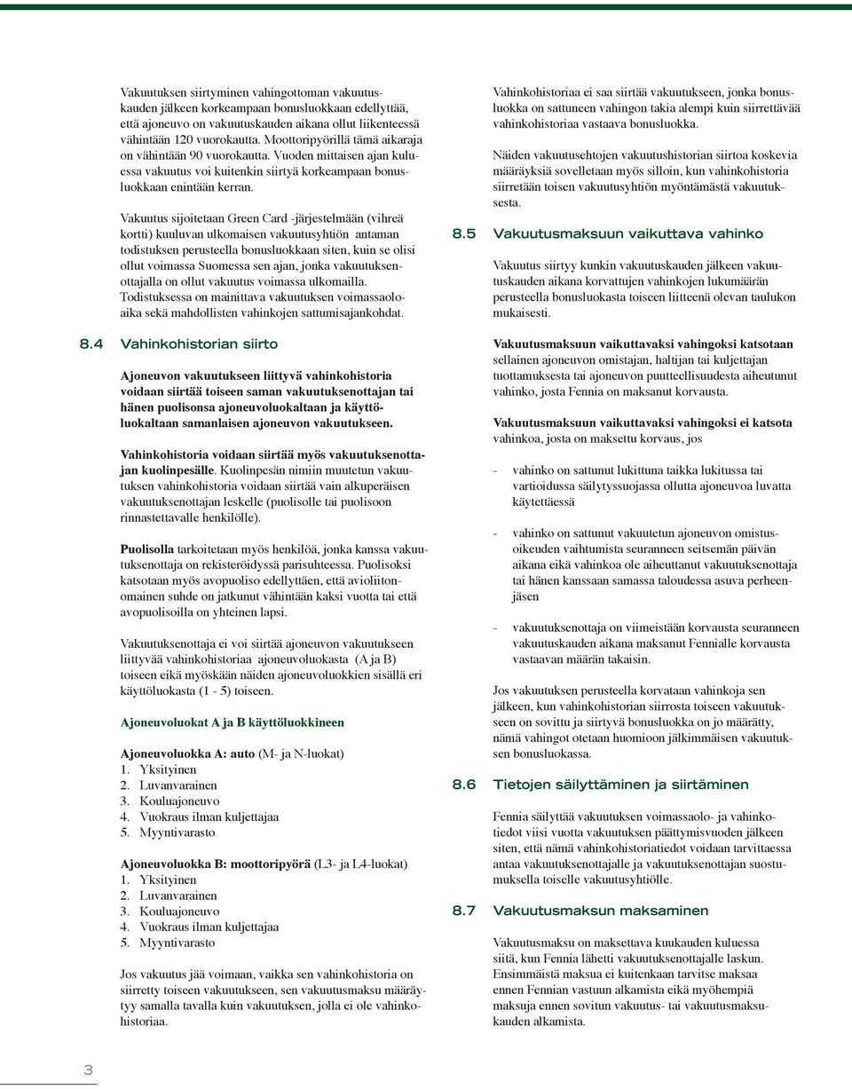 Vakuutus sijoitetaan Green Card -järjestelmään (vihreä kortti) kuuluvan ulkomaisen vakuutusyhtiön antaman todistuksen perusteella bonusluokkaan siten, kuin se olisi ollut voimassa Suomessa sen ajan,