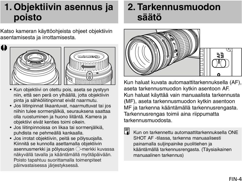 Jos liitinpinnat likaantuvat, naarmuttuvat tai jos niihin tulee sormenjälkiä, seurauksena saattaa olla ruostuminen ja huono liitäntä. Kamera ja objektiivi eivät kenties toimi oikein.