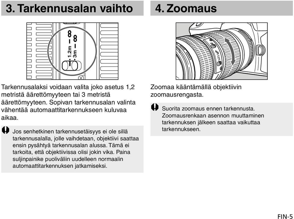 Jos senhetkinen tarkennusetäisyys ei ole sillä tarkennusalalla, jolle vaihdetaan, objektiivi saattaa ensin pysähtyä tarkennusalan alussa.