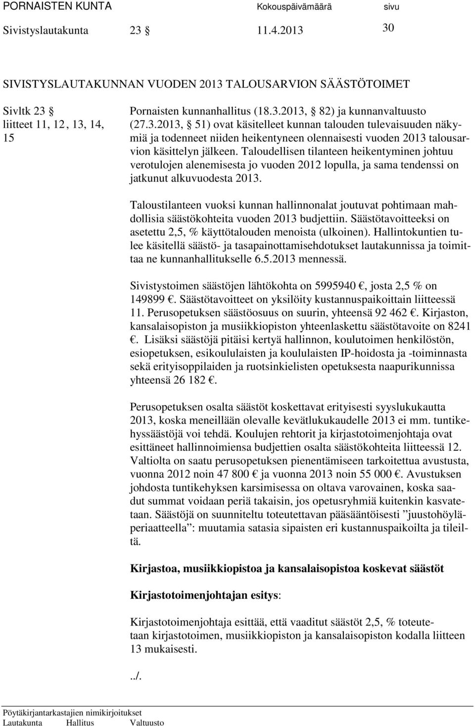 Taloustilanteen vuoksi kunnan hallinnonalat joutuvat pohtimaan mahdollisia säästökohteita vuoden 2013 budjettiin. Säästötavoitteeksi on asetettu 2,5, % käyttötalouden menoista (ulkoinen).