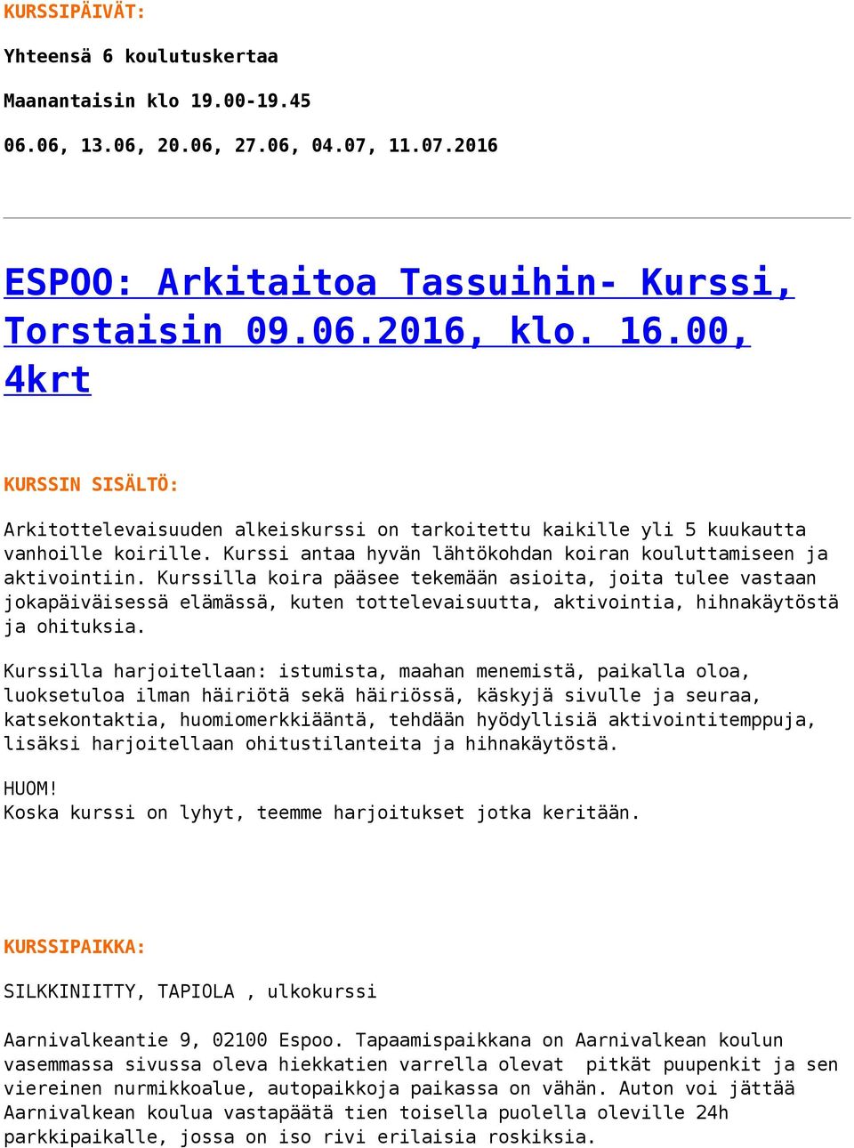 Kurssilla koira pääsee tekemään asioita, joita tulee vastaan jokapäiväisessä elämässä, kuten tottelevaisuutta, aktivointia, hihnakäytöstä ja ohituksia.