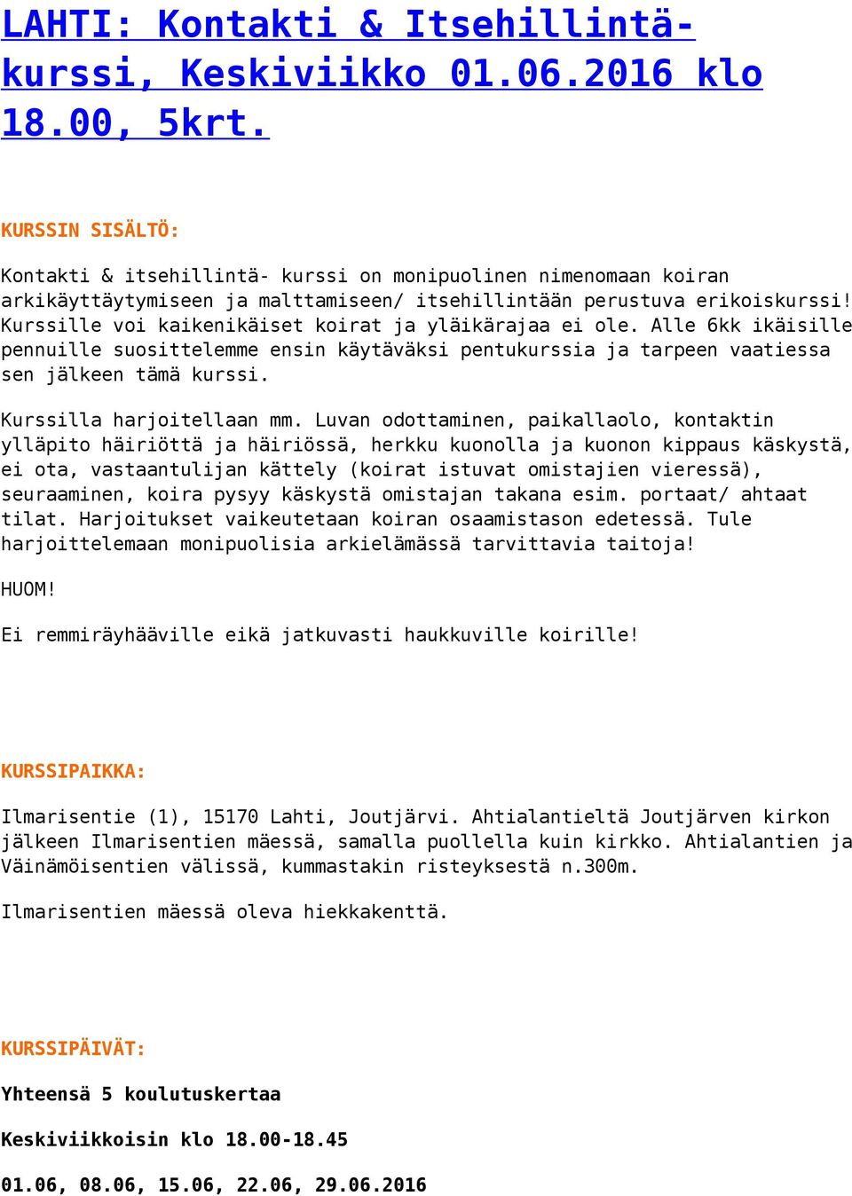 Alle 6kk ikäisille pennuille suosittelemme ensin käytäväksi pentukurssia ja tarpeen vaatiessa sen jälkeen tämä kurssi. Kurssilla harjoitellaan mm.
