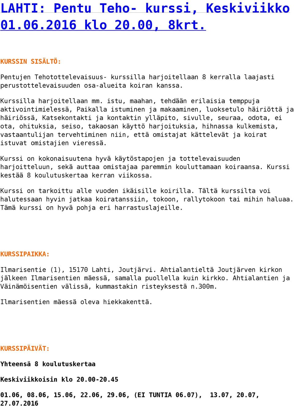istu, maahan, tehdään erilaisia temppuja aktivointimielessä, Paikalla istuminen ja makaaminen, luoksetulo häiriöttä ja häiriössä, Katsekontakti ja kontaktin ylläpito, sivulle, seuraa, odota, ei ota,