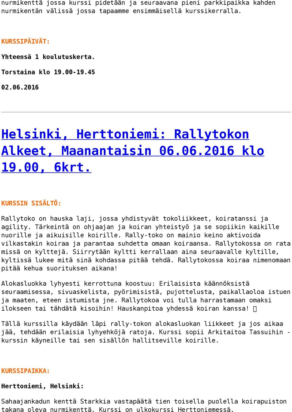 Tärkeintä on ohjaajan ja koiran yhteistyö ja se sopiikin kaikille nuorille ja aikuisille koirille. Rally-toko on mainio keino aktivoida vilkastakin koiraa ja parantaa suhdetta omaan koiraansa.