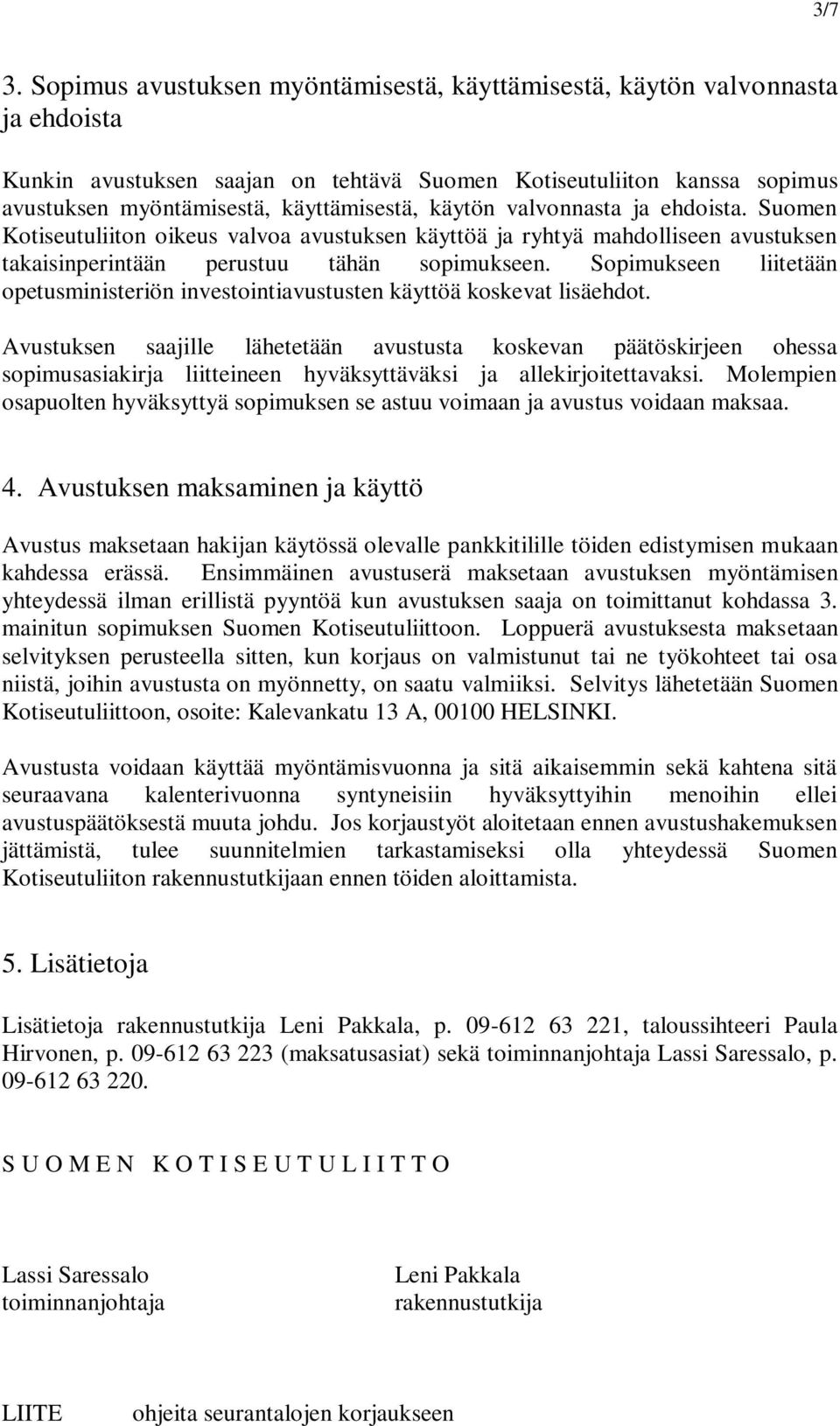 käytön valvonnasta ja ehdoista. Suomen Kotiseutuliiton oikeus valvoa avustuksen käyttöä ja ryhtyä mahdolliseen avustuksen takaisinperintään perustuu tähän sopimukseen.