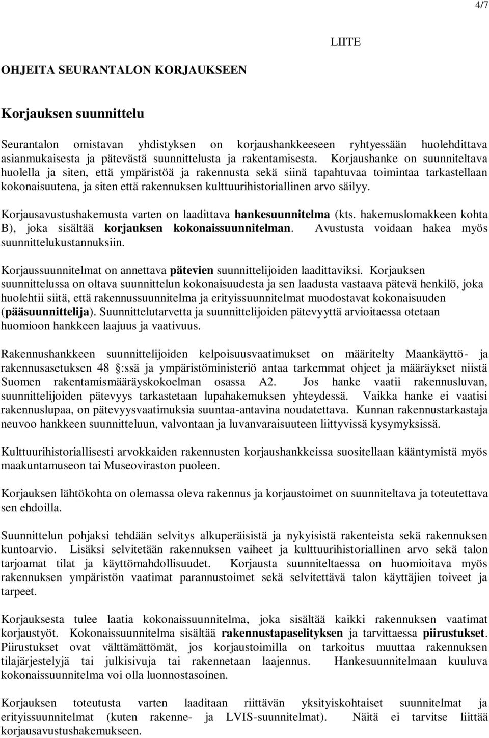 Korjaushanke on suunniteltava huolella ja siten, että ympäristöä ja rakennusta sekä siinä tapahtuvaa toimintaa tarkastellaan kokonaisuutena, ja siten että rakennuksen kulttuurihistoriallinen arvo