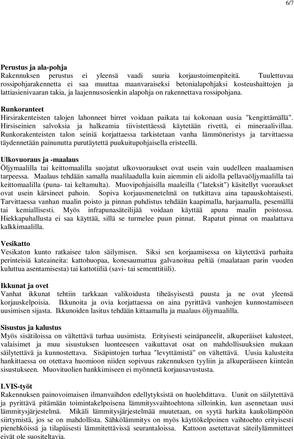Runkoranteet Hirsirakenteisten talojen lahonneet hirret voidaan paikata tai kokonaan uusia "kengittämällä". Hirsiseinien salvoksia ja halkeamia tiivistettäessä käytetään rivettä, ei mineraalivillaa.
