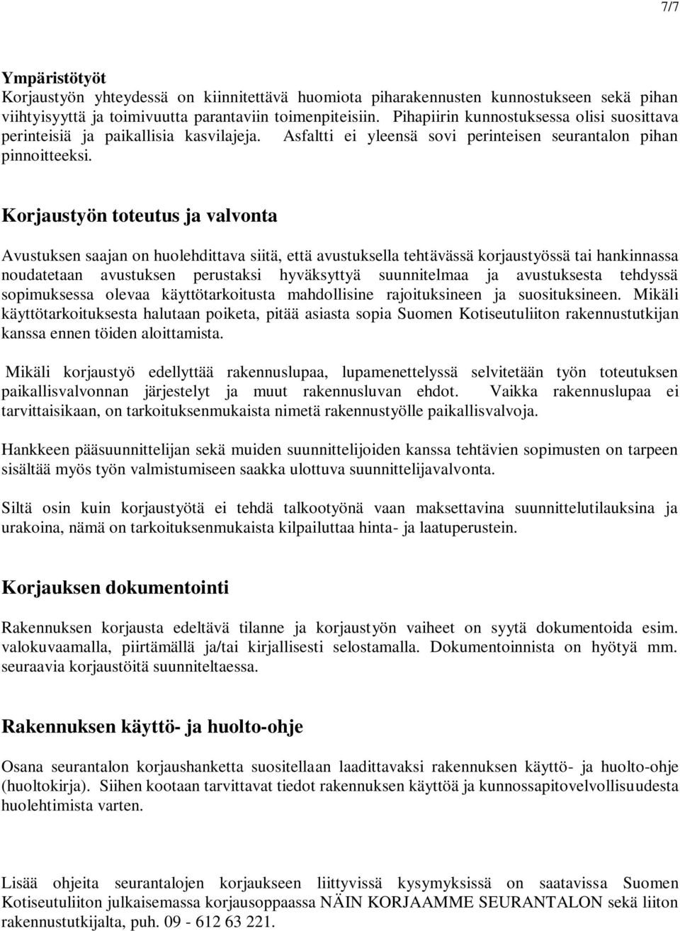 Korjaustyön toteutus ja valvonta Avustuksen saajan on huolehdittava siitä, että avustuksella tehtävässä korjaustyössä tai hankinnassa noudatetaan avustuksen perustaksi hyväksyttyä suunnitelmaa ja