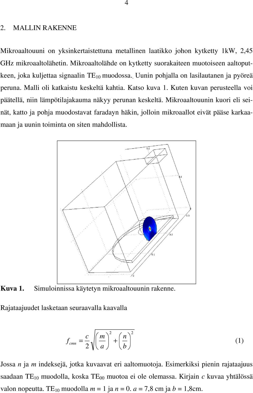 Katso kuva 1. Kuten kuvan perusteella voi päätellä, niin lämpötilajakauma näkyy perunan keskeltä.