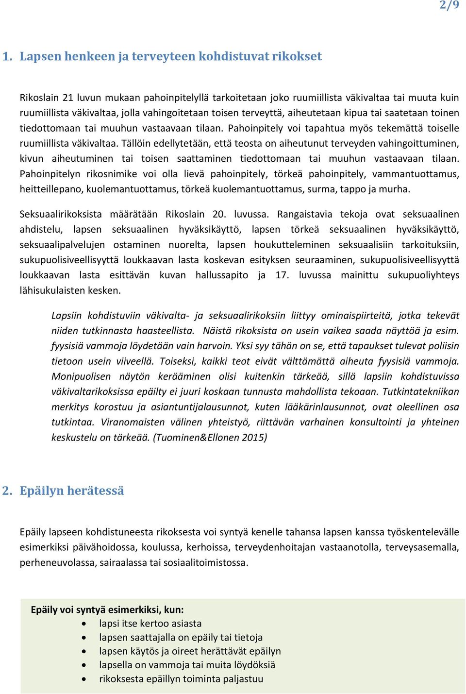 toisen terveyttä, aiheutetaan kipua tai saatetaan toinen tiedottomaan tai muuhun vastaavaan tilaan. Pahoinpitely voi tapahtua myös tekemättä toiselle ruumiillista väkivaltaa.